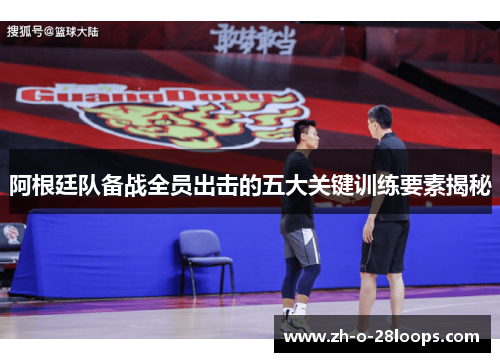 阿根廷队备战全员出击的五大关键训练要素揭秘