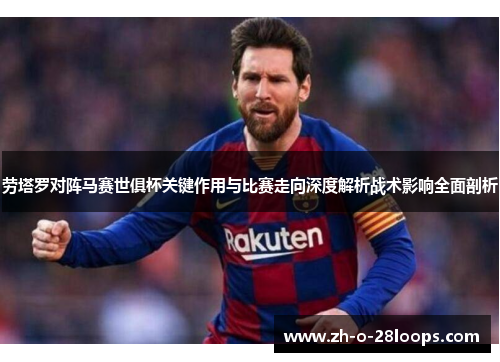 劳塔罗对阵马赛世俱杯关键作用与比赛走向深度解析战术影响全面剖析