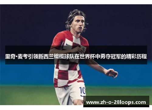 里奇·麦考引领新西兰橄榄球队在世界杯中勇夺冠军的精彩历程